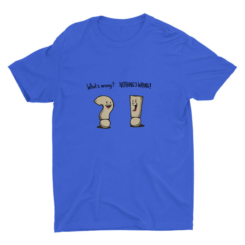 "WHAT′S WRONG?" "NOTHING′S WRONG!" Cotton Tee